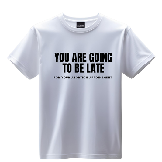 Shirt-  Late for abortion- Adult -crew short sleeves