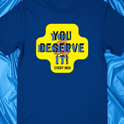 Shirt-YOU DESERVE IT - Adult -crew short sleeves